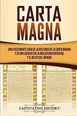 Carta Magna: Una fascinante guía de la historia de la Carta Magna y su influencia en la Inglaterra medieval y el resto del mundo (Spanish Edition) - 9781647487126