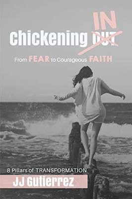 Chickening IN: From Fear to Courageous Faith, 8 Pillars of Transformation - 9781620206065