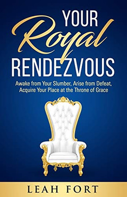 Your Royal Rendezvous: Awake from Your Slumber, Arise from Defeat, Acquire Your Place at the Throne of Grace - 9781640858299