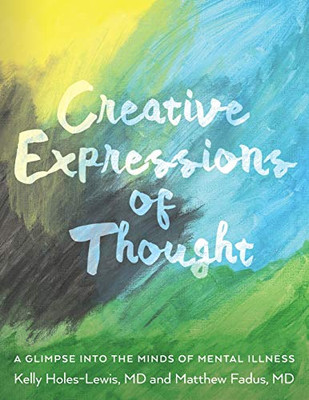 Creative Expressions of Thought: A Glimpse Into the Minds of Mental Illness - 9781641117555