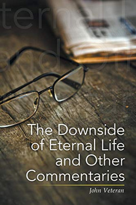 The Downside of Eternal Life and Other Commentaries - 9781664122406