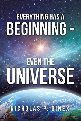 Everything Has a Beginning - Even the Universe - 9781664122062
