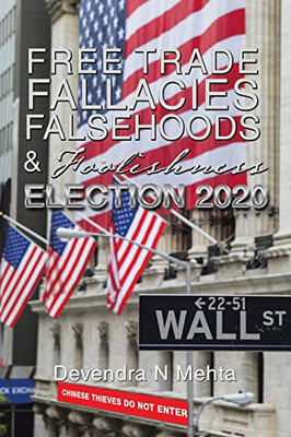 Free Trade Fallacies Falsehoods & Foolishness: Election 2020 - 9781664124691