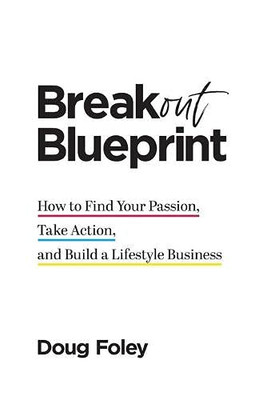 Breakout Blueprint: How to Find Your Passion, Take Action, and Build a Lifestyle Business - 9781544515496