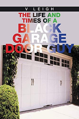 The Life and Times of a Black Garage Door Guy - 9781664130371