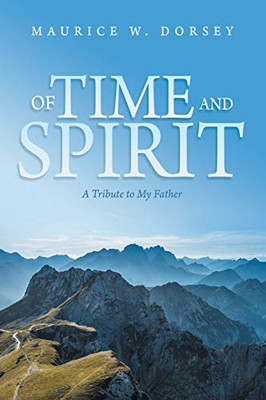 Of Time and Spirit: A Tribute to My Father - 9781664130203