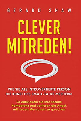Clever mitreden!: Wie Sie als introvertierte Person die Kunst des Small-Talks meistern. So entwickeln Sie Ihre soziale Kompetenz und verlieren die ... neuen Menschen zu sprechen (German Edition) - 9781647801854