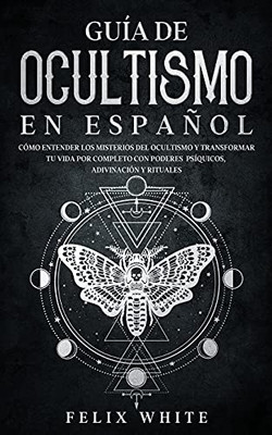 Guía de Ocultismo en Español: Cómo Entender los Misterios del Ocultismo y Transformar tu Vida (Spanish Edition) - 9781646944743