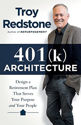 401(k) Architecture: Design a Retirement Plan That Serves Your Purpose and Your People - 9781544524672