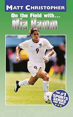 On the Field with. . .Mia Hamm (Athlete Biographies)