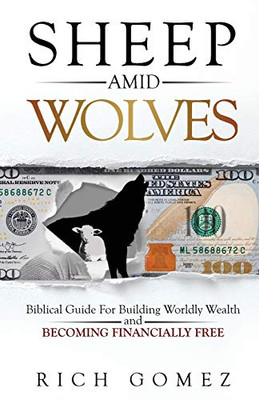 Sheep Amid Wolves: Biblical Guide For Building Worldly Wealth and Becoming Financially Free - 9781647463403