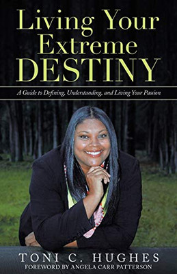 Living Your Extreme Destiny: A Guide to Defining, Understanding, and Living Your Passion - 9781664211384