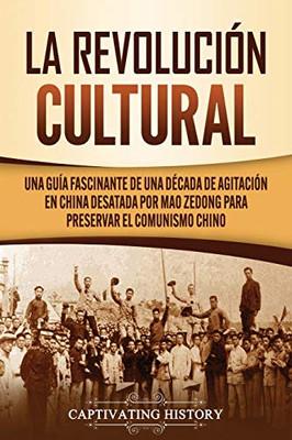 La Revolución Cultural: Una guía fascinante de una d?cada de agitación en China desatada por Mao Zedong para preservar el comunismo chino (Spanish Edition) - 9781647489694