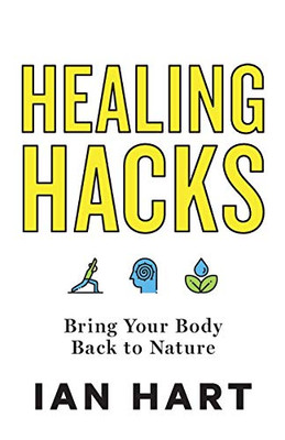 Healing Hacks: Bring Your Body Back to Nature - 9781544505596