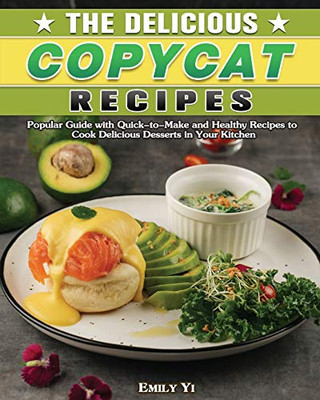 The Delicious Copycat Recipes: Popular Guide with Quick-to-Make and Healthy Recipes to Cook Delicious Desserts in Your Kitchen - 9781649849182