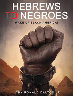 HEBREWS TO NEGROES: WAKE UP BLACK AMERICA! - 9780986237911