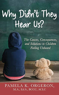 Why Didn't They Hear Us?: The Causes, Consequences, and Solutions to Children Feeling Unheard - 9781647463076