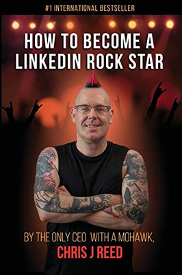 How to Become a LinkedIn Rock Star: By the Only CEO with a Mohawk, Chris J Reed - 9781647645328