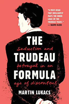 The Trudeau Formula: Seduction and Betrayal in an Age of Discontent - 9781551647487