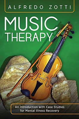 Music Therapy: An Introduction with Case Studies for Mental Illness Recovery - 9781615995301