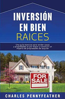 Inversión en bienes raíces: Una guía esencial para vender casas y propiedades al por mayor y construir un imperio de propiedades de alquiler (Spanish Edition) - 9781647487546