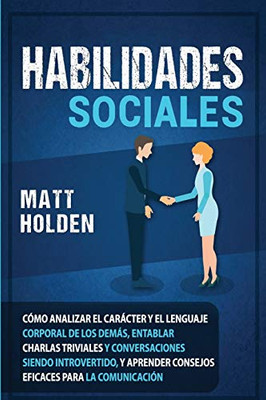 Habilidades Sociales: Cómo Analizar el Carácter y el Lenguaje Corporal de los Demás, Entablar Charlas Triviales y Conversaciones siendo Introvertido, ... para la Comunicación (Spanish Edition) - 9781647488000