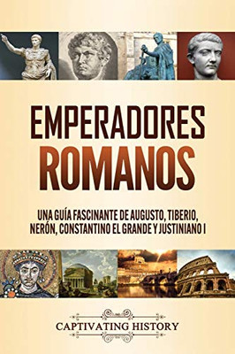 Emperadores romanos: Una guía fascinante de Augusto, Tiberio, Nerón, Constantino el Grande y Justiniano I (Spanish Edition) - 9781647489076