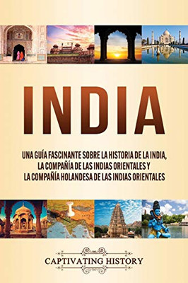 India: Una guía fascinante sobre la historia de la India, la Compañía de las Indias Orientales y la Compañía Holandesa de las Indias Orientales (Spanish Edition) - 9781647489656