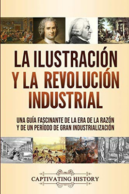 La Ilustración y la revolución industrial: Una guía fascinante de la era de la razón y de un período de gran industrialización (Spanish Edition) - 9781637160596