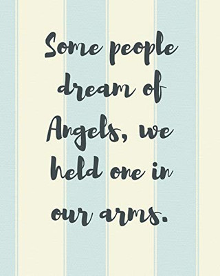 Some People Dream Of Angels We Held One In Our Arms: A Diary Of All The Things I Wish I Could Say - Newborn Memories - Grief Journal - Loss of a Baby ... Forever In Your Heart - Remember and Reflect - 9781649300249