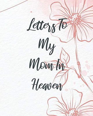 Letters To My Mom In Heaven - 9781649300485