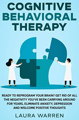Cognitive Behavioral Therapy (CBT): Ready to Reprogram Your Brain? Get Rid of All The Negativity You've Been Carrying Around for Years, Eliminate Anxiety, Depression and Welcome Positive Thoughts - 9781648660924