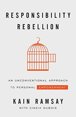 Responsibility Rebellion: An Unconventional Approach to Personal Empowerment - 9781544509136