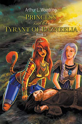 Princess and the Tyrant of Bazneelia: Book 2 - 9781647491192