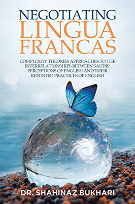 Negotiating Lingua Francas: Complexity Theories Approaches to the Interrelationships between Saudis' Perceptions of English and their Reported Practices of English - 9781663201973