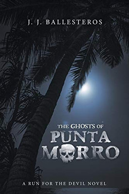 The Ghosts of Punta Morro: A Run for the Devil Novel - 9781663203151