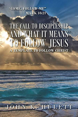 The Call to Discipleship and What It Means to Follow Jesus: A Template to Follow Christ - 9781665501958