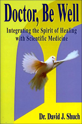 Doctor, Be Well: Integrating the Spirit of Healing with Scientific Medicine