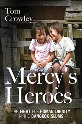 Mercy's Heroes: The Fight for Human Dignity in the Bangkok Slums - 9781646635351