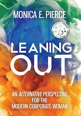 Leaning Out: An Alternative Perspective for the Modern Corporate Woman - 9781642378641