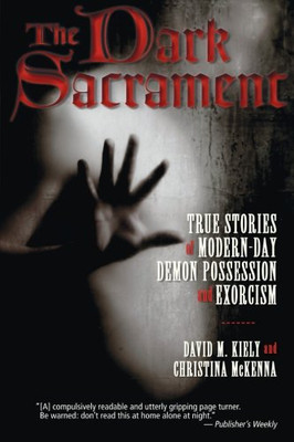 The Dark Sacrament: True Stories of Modern-Day Demon Possession and Exorcism