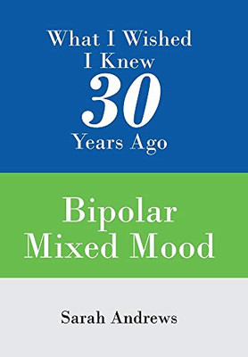 What I Wished I Knew 30 Years Ago: Bipolar Mixed Mood - 9781543496185