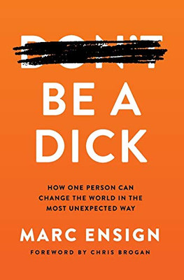 Be a Dick: How One Person Can Change the World in the Most Unexpected Way - 9781636497174