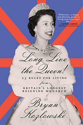 Long Live the Queen: 23 Rules for Living from BritainÆs Longest-Reigning Monarch - 9781684425440