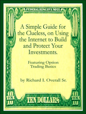 A Simple Guide for the Clueless, on Using the Internet to Build and Protect Your Investments.: What your Money manager, Broker, and Financial advisor