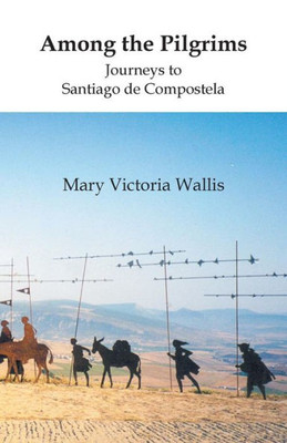 Among the Pilgrims: Journeys to Santiago De Compostela