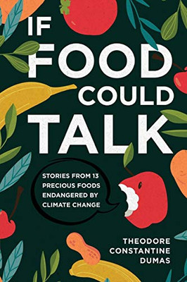 If Food Could Talk: Stories from 13 Precious Foods Endangered by Climate Change - 9781646632374