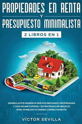 Propiedades en renta y presupuesto minimalista 2 libros en 1: Genera altos ingresos pasivos rentando propiedades y con house flipping + Estrategias de ... tu dinero correctamente (Spanish Edition) - 9781648660313