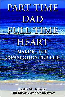 Part Time Dad Full Time Heart: Making The Connection For Life
