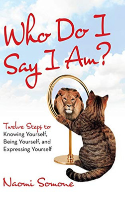 Who Do I Say I Am?: Twelve Steps to Knowing Yourself, Being Yourself, and Expressing Yourself - 9781532095436